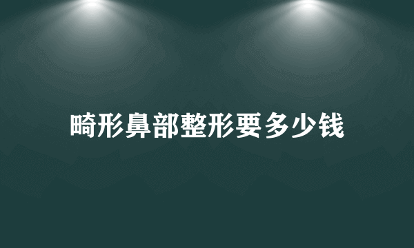 畸形鼻部整形要多少钱