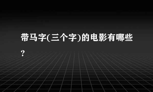 带马字(三个字)的电影有哪些？