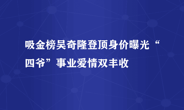 吸金榜吴奇隆登顶身价曝光“四爷”事业爱情双丰收