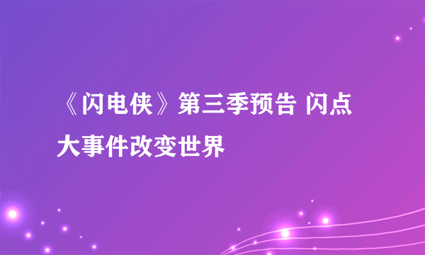 《闪电侠》第三季预告 闪点大事件改变世界