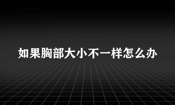 如果胸部大小不一样怎么办