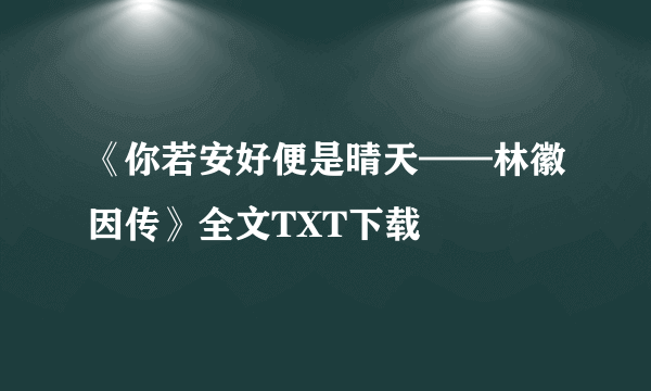 《你若安好便是晴天——林徽因传》全文TXT下载