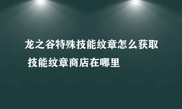 龙之谷特殊技能纹章怎么获取 技能纹章商店在哪里