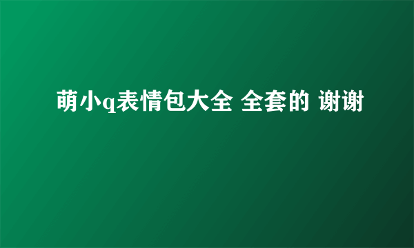 萌小q表情包大全 全套的 谢谢