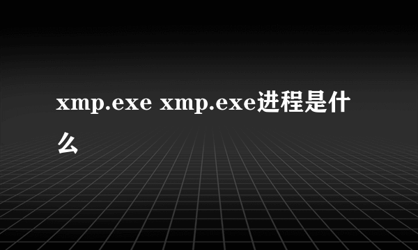 xmp.exe xmp.exe进程是什么