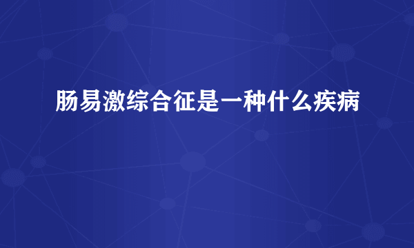 肠易激综合征是一种什么疾病