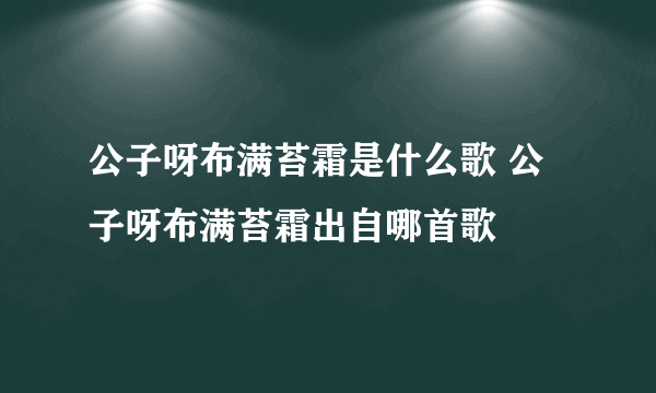 公子呀布满苔霜是什么歌 公子呀布满苔霜出自哪首歌