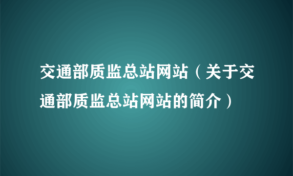 交通部质监总站网站（关于交通部质监总站网站的简介）