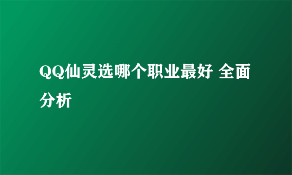 QQ仙灵选哪个职业最好 全面分析