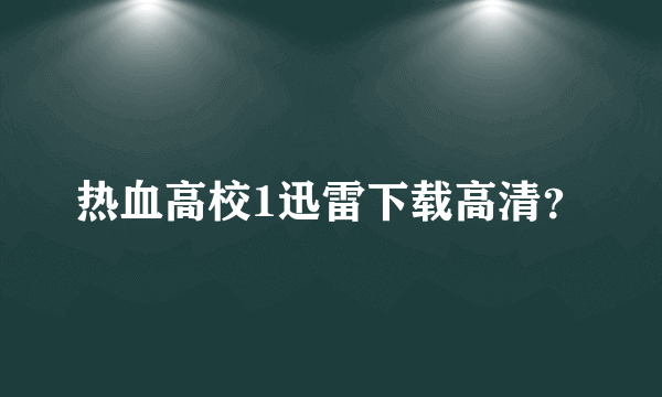 热血高校1迅雷下载高清？