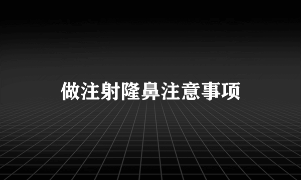 做注射隆鼻注意事项