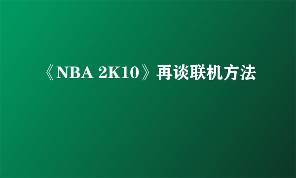 《NBA 2K10》再谈联机方法