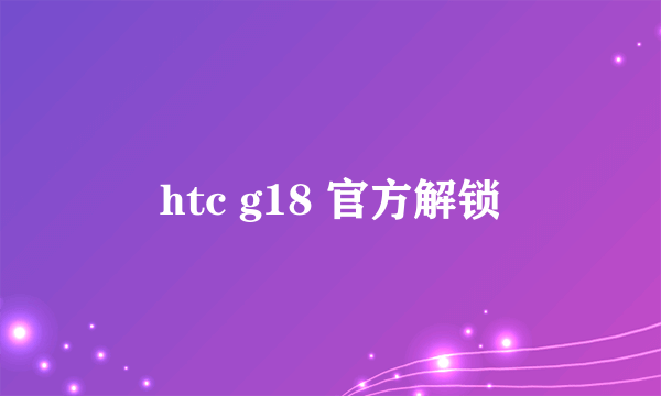 htc g18 官方解锁