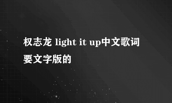 权志龙 light it up中文歌词 要文字版的