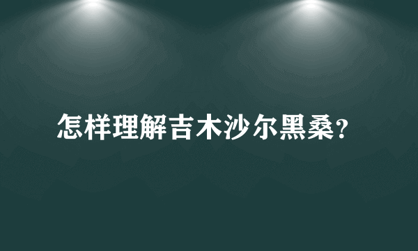 怎样理解吉木沙尔黑桑？