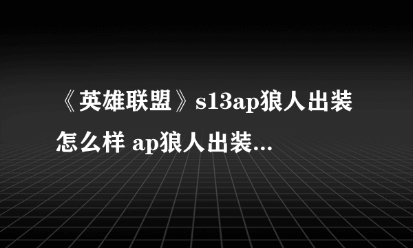 《英雄联盟》s13ap狼人出装怎么样 ap狼人出装咋样厉害