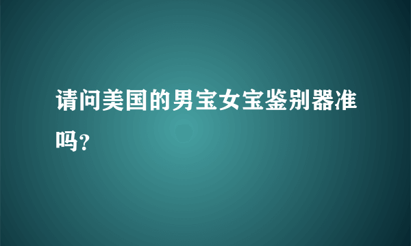 请问美国的男宝女宝鉴别器准吗？