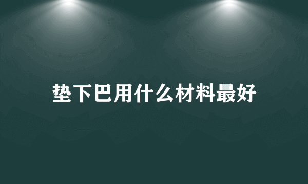 垫下巴用什么材料最好