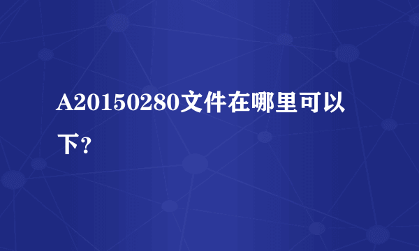 A20150280文件在哪里可以下？