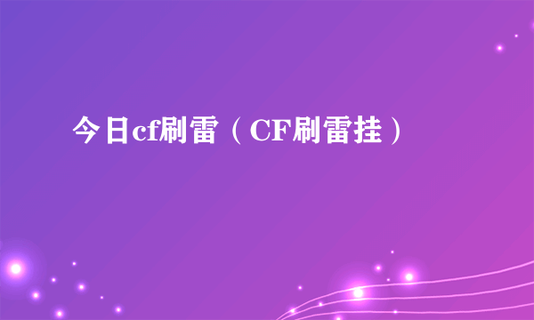 今日cf刷雷（CF刷雷挂）