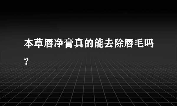 本草唇净膏真的能去除唇毛吗？