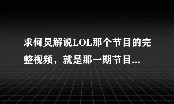 求何炅解说LOL那个节目的完整视频，就是那一期节目的完整视频