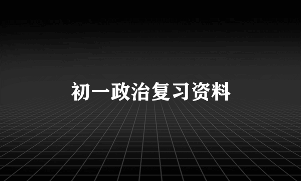 初一政治复习资料