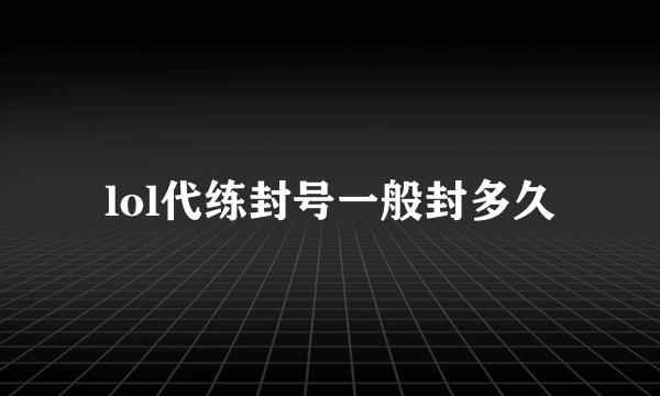 lol代练封号一般封多久