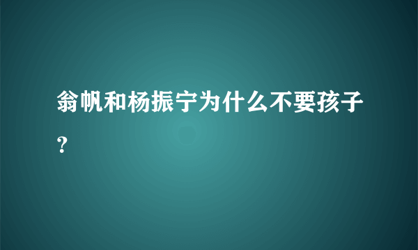 翁帆和杨振宁为什么不要孩子？