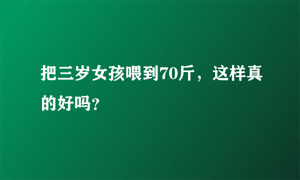 把三岁女孩喂到70斤，这样真的好吗？