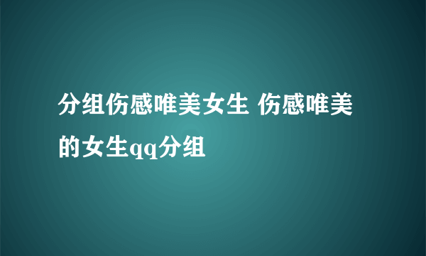 分组伤感唯美女生 伤感唯美的女生qq分组