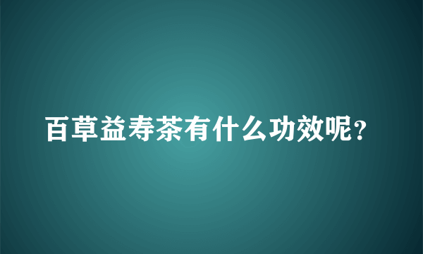 百草益寿茶有什么功效呢？