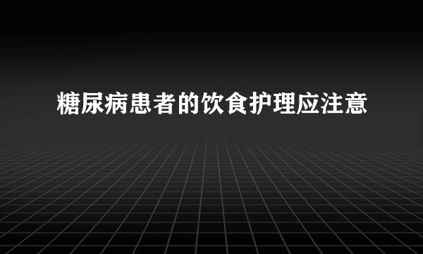 糖尿病患者的饮食护理应注意