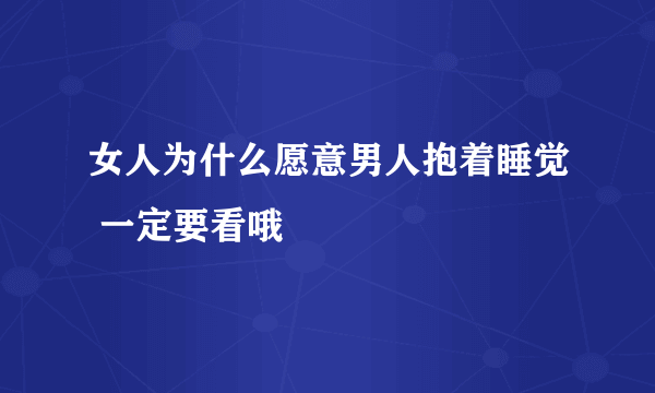 女人为什么愿意男人抱着睡觉 一定要看哦