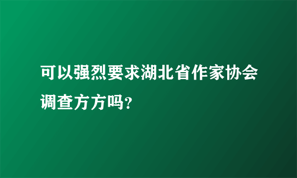 可以强烈要求湖北省作家协会调查方方吗？