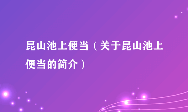 昆山池上便当（关于昆山池上便当的简介）