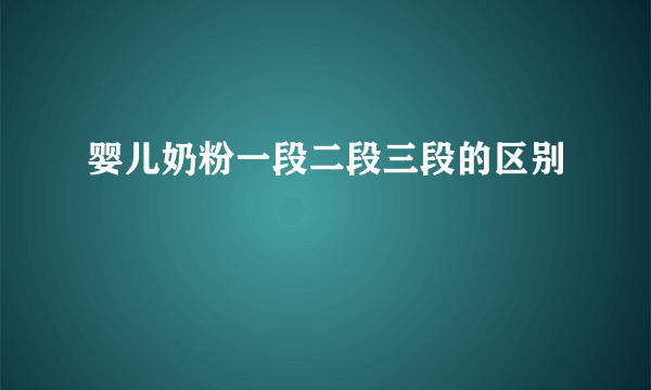 婴儿奶粉一段二段三段的区别