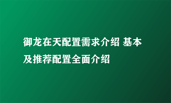 御龙在天配置需求介绍 基本及推荐配置全面介绍