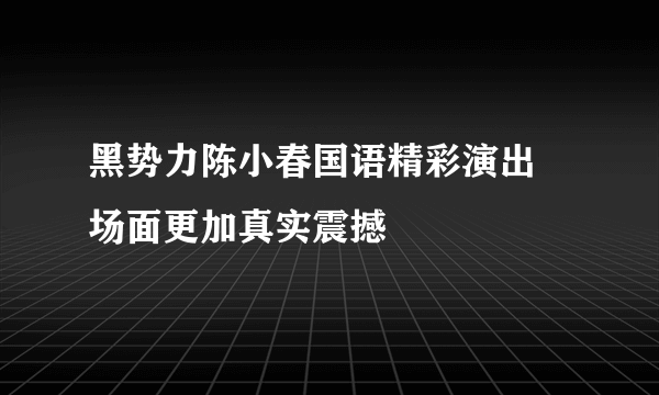 黑势力陈小春国语精彩演出 场面更加真实震撼