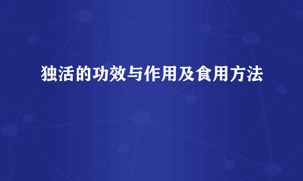 独活的功效与作用及食用方法