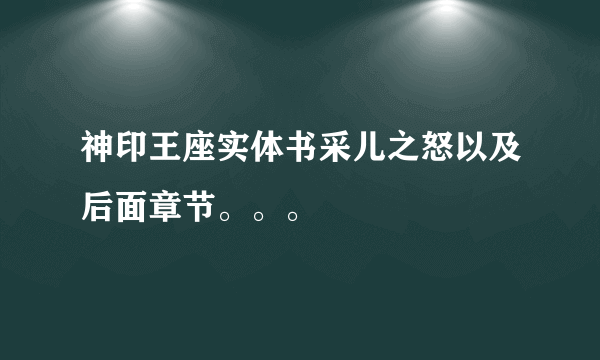 神印王座实体书采儿之怒以及后面章节。。。