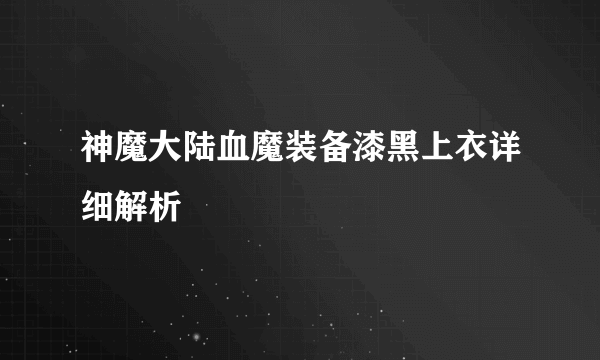 神魔大陆血魔装备漆黑上衣详细解析