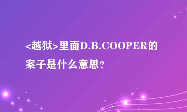 <越狱>里面D.B.COOPER的案子是什么意思？