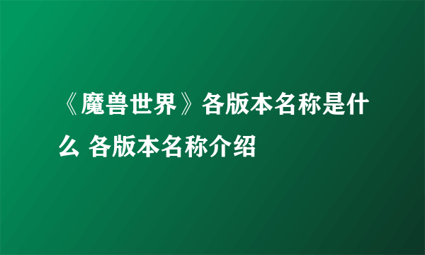 《魔兽世界》各版本名称是什么 各版本名称介绍