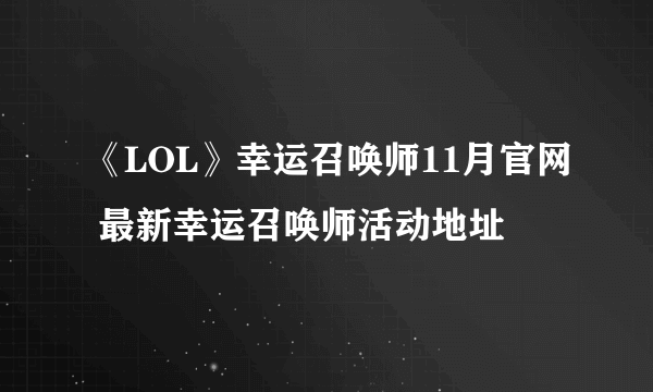 《LOL》幸运召唤师11月官网 最新幸运召唤师活动地址