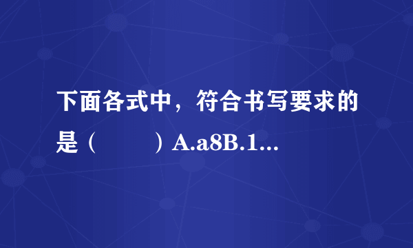 下面各式中，符合书写要求的是（　　）A.a8B.1xC.x5yD.2（x+y）