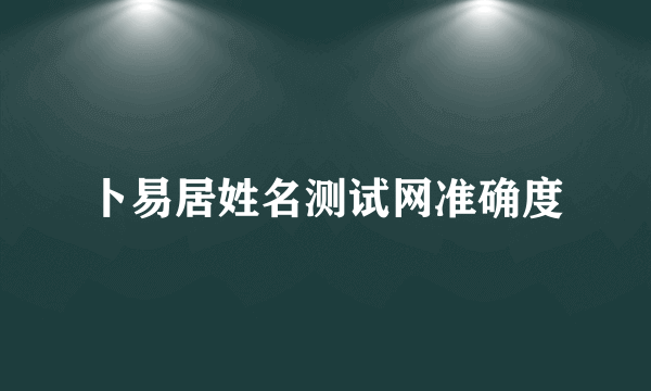 卜易居姓名测试网准确度