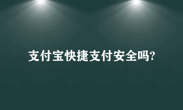 支付宝快捷支付安全吗?