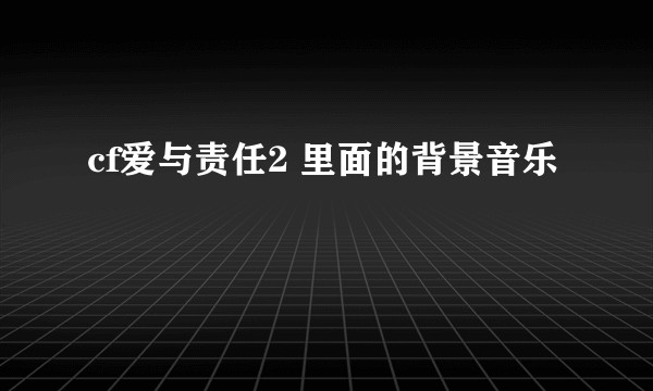 cf爱与责任2 里面的背景音乐