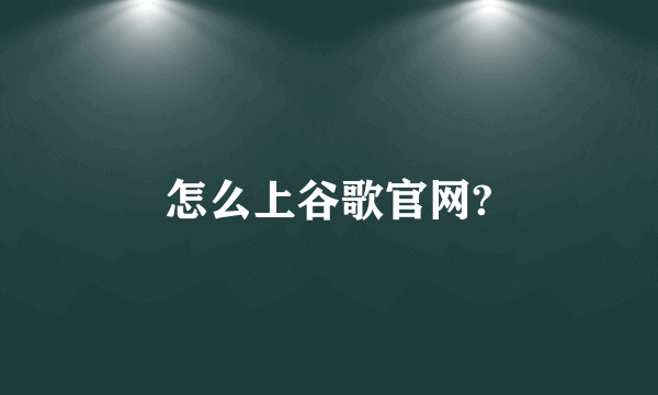 怎么上谷歌官网?